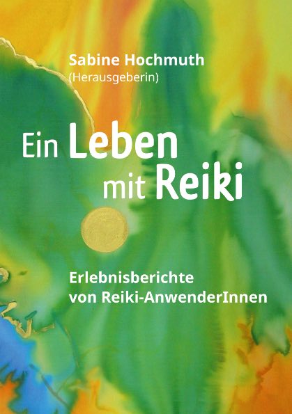 Ein Leben mit Reiki - Erlebnisberichte von Reiki-Anwenderinnen // Von Sabine Hochmuth